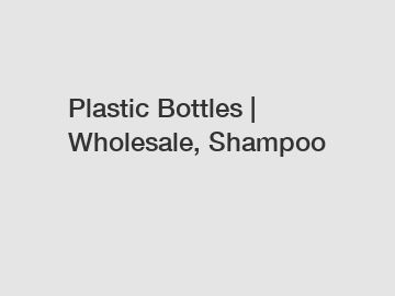 Plastic Bottles | Wholesale, Shampoo