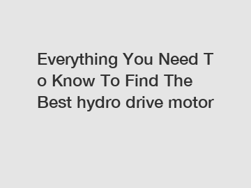 Everything&nbsp;You&nbsp;Need&nbsp;To&nbsp;Know&nbsp;To&nbsp;Find&nbsp;The&nbsp;Best&nbsp;hydro drive motor
