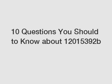 10 Questions You Should to Know about 12015392b