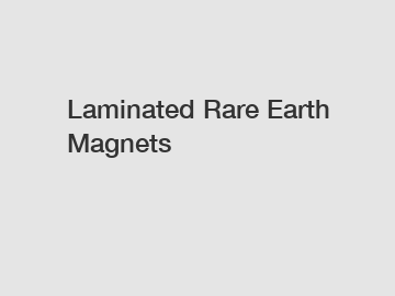 Laminated Rare Earth Magnets