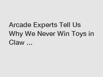 Arcade Experts Tell Us Why We Never Win Toys in Claw ... Arcade Experts Tell Us Why We Never Win Toys in Claw ...