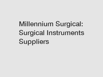 Millennium Surgical: Surgical Instruments Suppliers