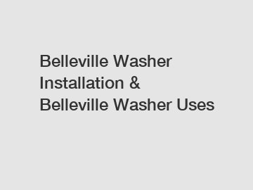 Belleville Washer Installation & Belleville Washer Uses