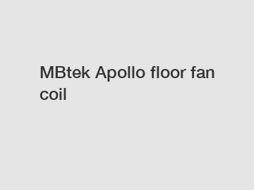 MBtek Apollo floor fan coil