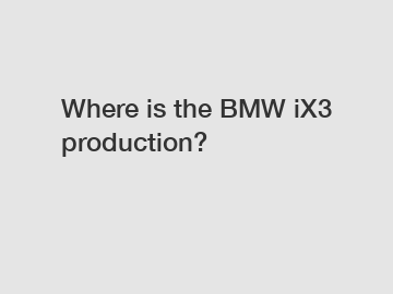 Where is the BMW iX3 production?