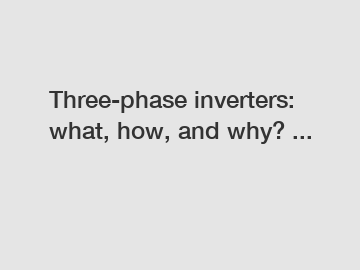 Three-phase inverters: what, how, and why? ...