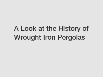 A Look at the History of Wrought Iron Pergolas
