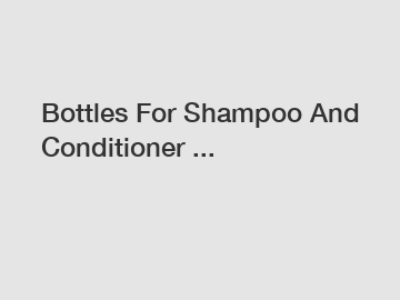 Bottles For Shampoo And Conditioner ...
