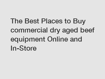 The Best Places to Buy commercial dry aged beef equipment Online and In-Store