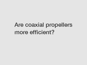 Are coaxial propellers more efficient?