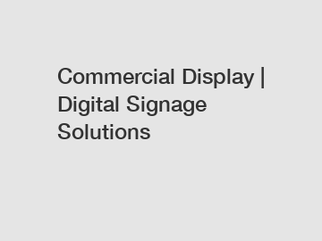 Commercial Display | Digital Signage Solutions