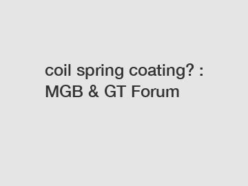 coil spring coating? : MGB & GT Forum