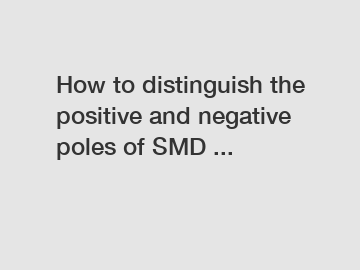 How to distinguish the positive and negative poles of SMD ...