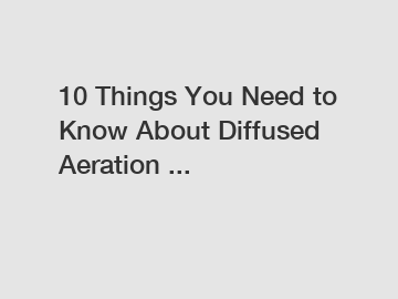 10 Things You Need to Know About Diffused Aeration ...