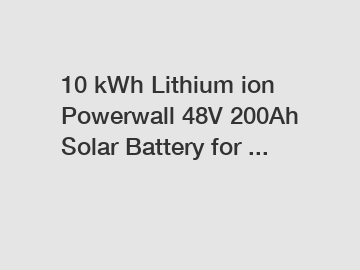 10 kWh Lithium ion Powerwall 48V 200Ah Solar Battery for ...