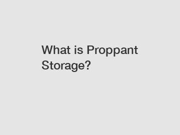 What is Proppant Storage?