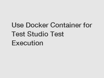 Use Docker Container for Test Studio Test Execution