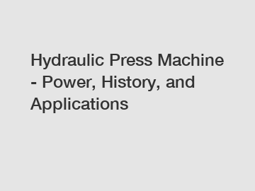 Hydraulic Press Machine - Power, History, and Applications