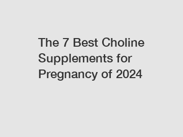 The 7 Best Choline Supplements for Pregnancy of 2024