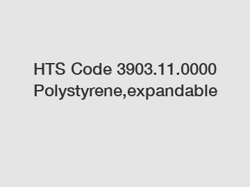HTS Code 3903.11.0000 Polystyrene,expandable