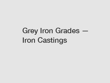 Grey Iron Grades — Iron Castings
