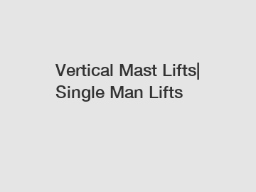 Vertical Mast Lifts| Single Man Lifts
