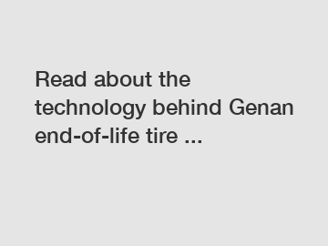 Read about the technology behind Genan end-of-life tire ...