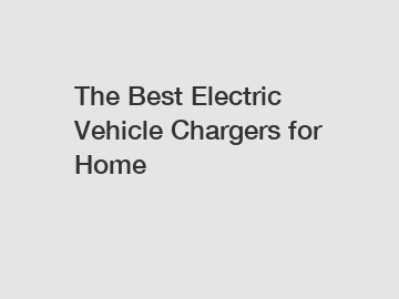 The Best Electric Vehicle Chargers for Home