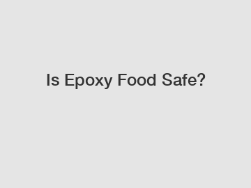 Is Epoxy Food Safe?