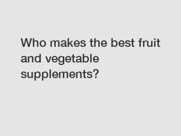Who makes the best fruit and vegetable supplements?