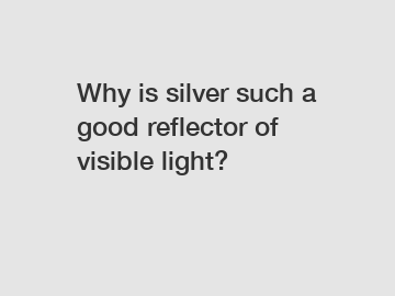 Why is silver such a good reflector of visible light?