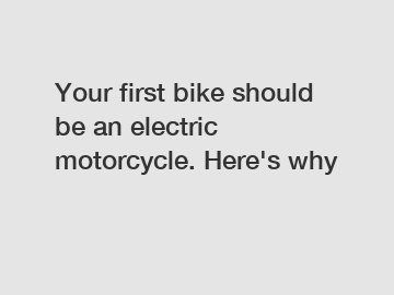 Your first bike should be an electric motorcycle. Here's why