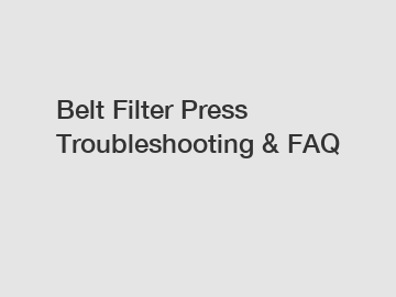Belt Filter Press Troubleshooting & FAQ