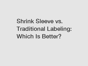 Shrink Sleeve vs. Traditional Labeling: Which Is Better?