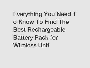 Everything You Need To Know To Find The Best Rechargeable Battery Pack for Wireless Unit