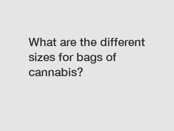 What are the different sizes for bags of cannabis?