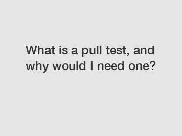 What is a pull test, and why would I need one?