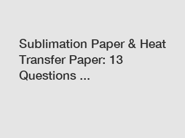 Sublimation Paper & Heat Transfer Paper: 13 Questions ...