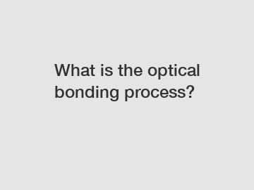 What is the optical bonding process?