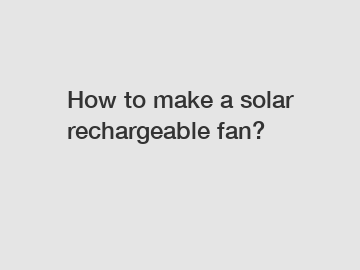 How to make a solar rechargeable fan?