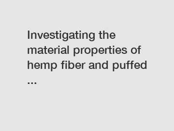 Investigating the material properties of hemp fiber and puffed ...