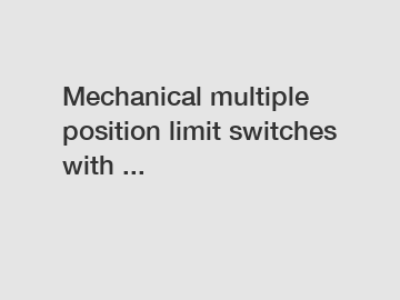 Mechanical multiple position limit switches with ...