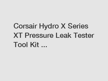 Corsair Hydro X Series XT Pressure Leak Tester Tool Kit ...