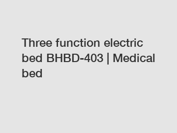 Three function electric bed BHBD-403 | Medical bed