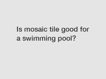 Is mosaic tile good for a swimming pool?