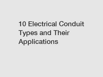 10 Electrical Conduit Types and Their Applications