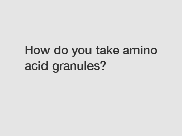 How do you take amino acid granules?