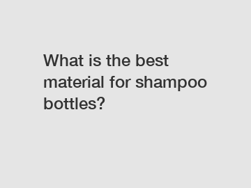 What is the best material for shampoo bottles?