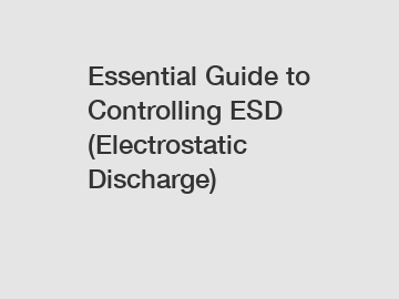 Essential Guide to Controlling ESD (Electrostatic Discharge)