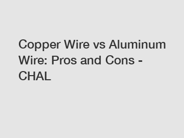 Copper Wire vs Aluminum Wire: Pros and Cons - CHAL